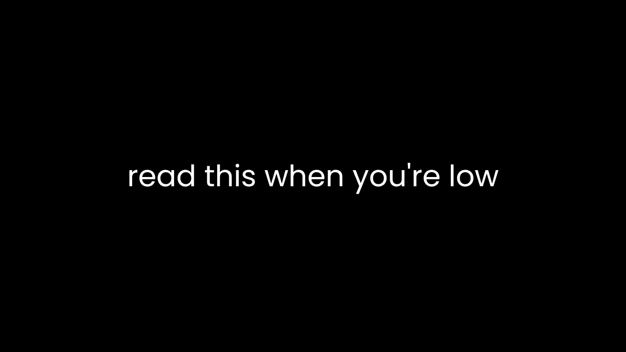 Read this when you're low