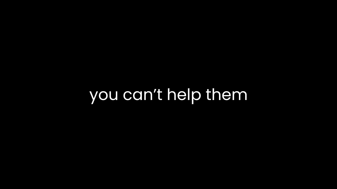 You Can't Help Them